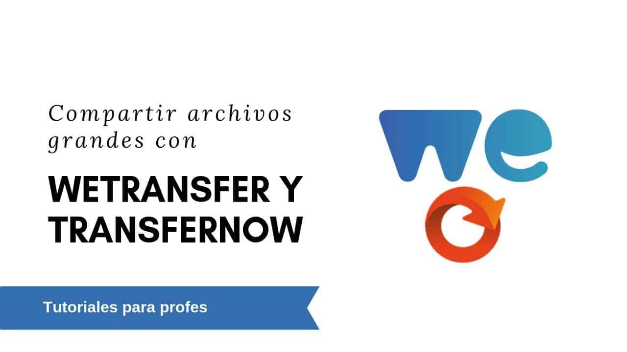 WeTransfer y TransferNow para compartir grandes archivos (Videotutorial)