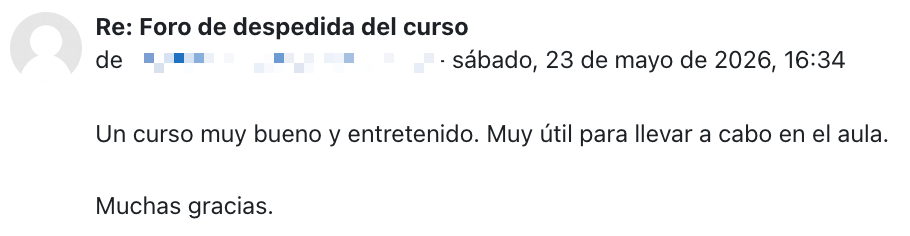 Mensaje en el foro de despedida del curso: «Un curso muy bueno y entretenido. Muy útil para llevar a cabo en el aula.»